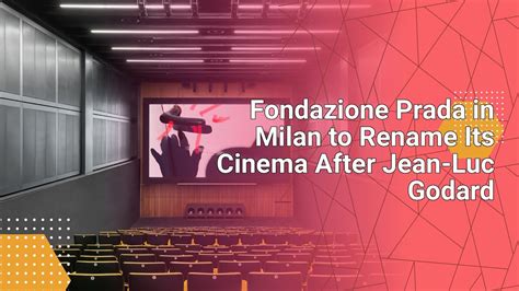 Fondazione Prada in Milan to Rename Its Cinema After Jean